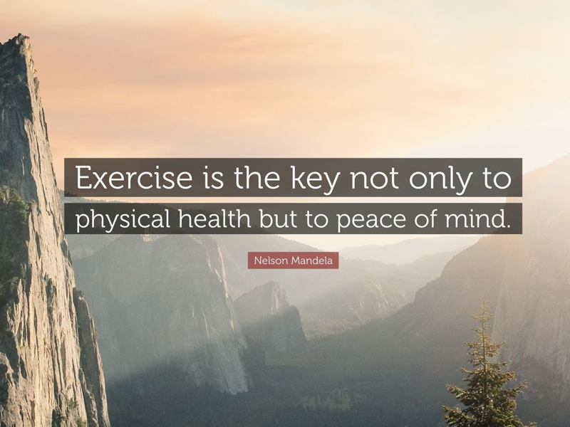 Exercise is the key not only to physical health but to peace of mind Exercise is the key not only to physical health but to peace of mind